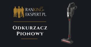 najlepsze odkurzacze pionowe ranking